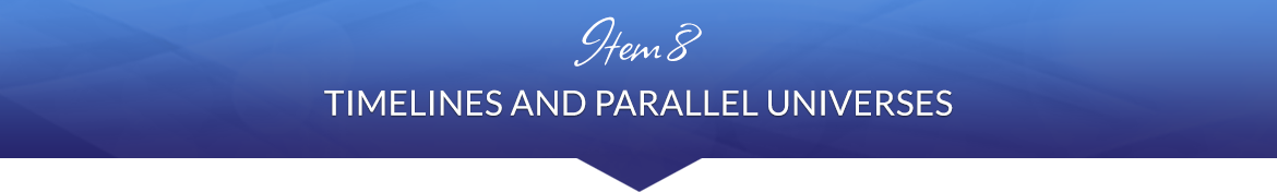 Item 8: Timelines and Parallel Universes