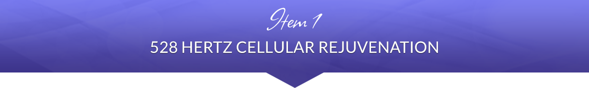 Item 1: 528 Hz Cellular Rejuvenation