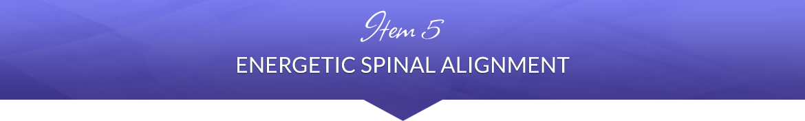 Item 5: Energetic Spinal Alignment