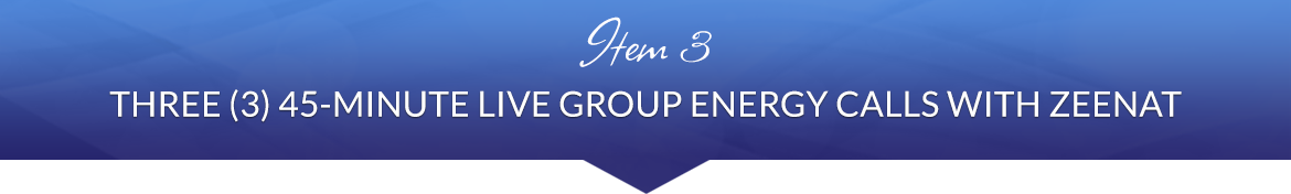 Item 3: Three (3) 45-Minute Live Group Energy Calls with Zeenat