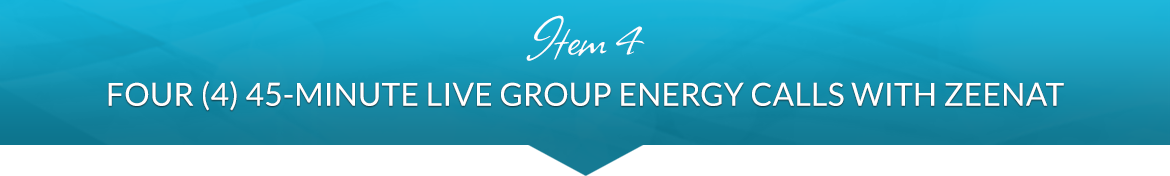 Item 4: Four (4) 45-Minute Live Group Energy Calls with Zeenat
