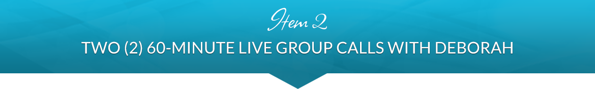 Item 2: Two (2) 60-Minute Live Group Calls with Deborah
