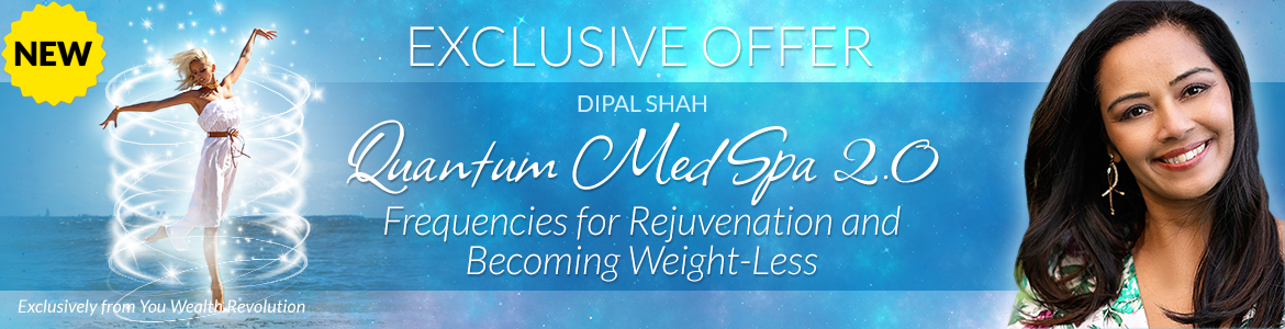 Welcome to Dipal Shah's Special Offer Page: The Quantum MedSpa 2.0: Frequencies for Rejuvenation and Becoming Weight-Less