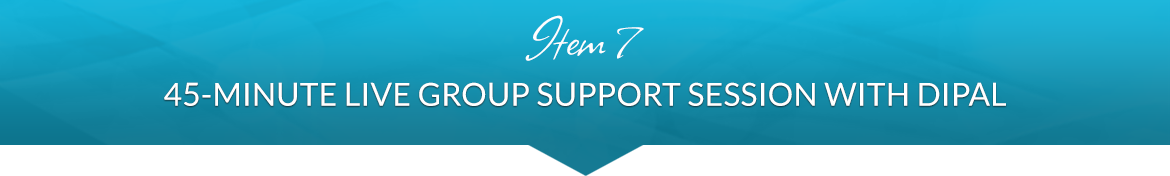 Item 7: 45-Minute Live Group Support Session with Dipal