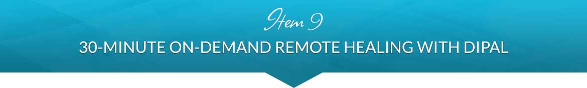 Item 9: 30-Minute On-Demand Remote Healing with Dipal