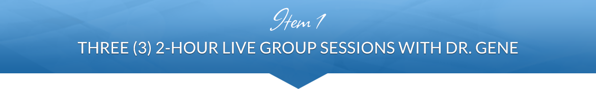 Item 1: Three (3) 2-Hour Live Group Sessions with Dr. Gene