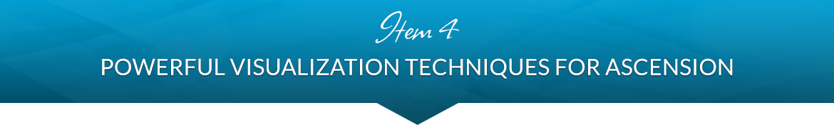 Item 4: Powerful Visualization Techniques for Ascension