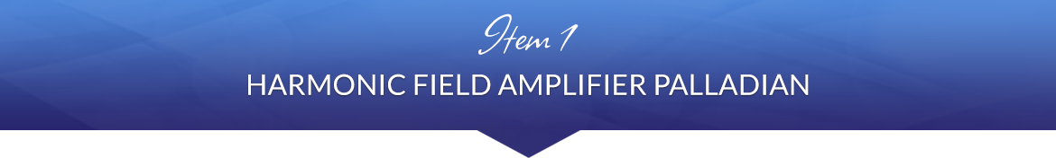 Item 1: Harmonic Field Amplifier Palladian