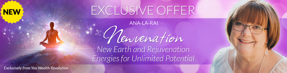 Welcome to Ana-La-Rai's Special Offer Page: Newvenation: New Earth and Rejuvenation Energies for Unlimited Potential
