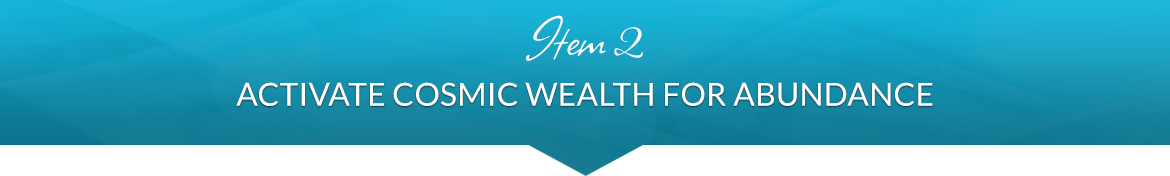 Item 2: Activate Cosmic Wealth for Abundance