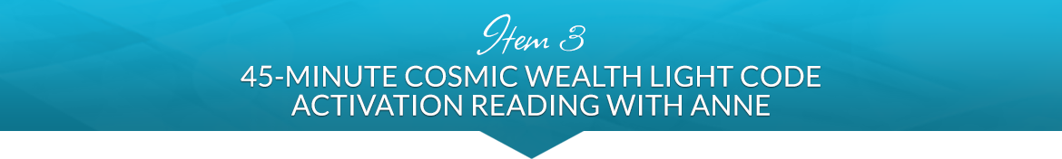 Item 3: 45-Minute Cosmic Wealth Light Code Activation Reading with Anne