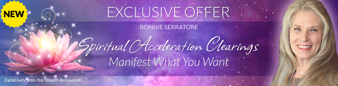Welcome to Bonnie Serratore's Special Offer Page: Spiritual Acceleration Clearings: Manifest What You Want