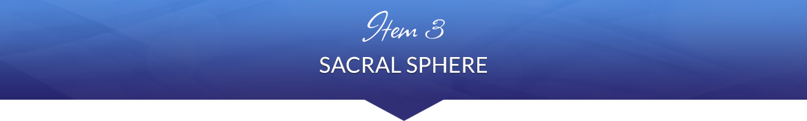 Item 3: Sacral Sphere