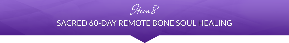 Item 8: Sacred 60-Day Remote Bone Healing