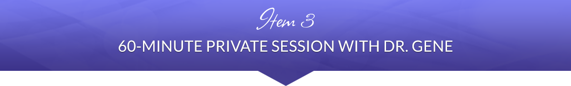Item 3: 60-Minute Private Session with Dr. Gene