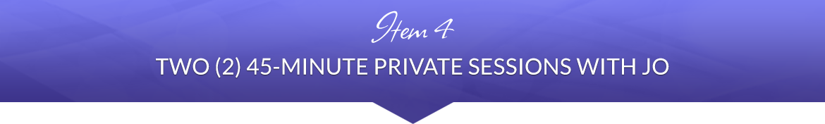 Item 4: Two (2) 45-Minute Private Sessions with Jo