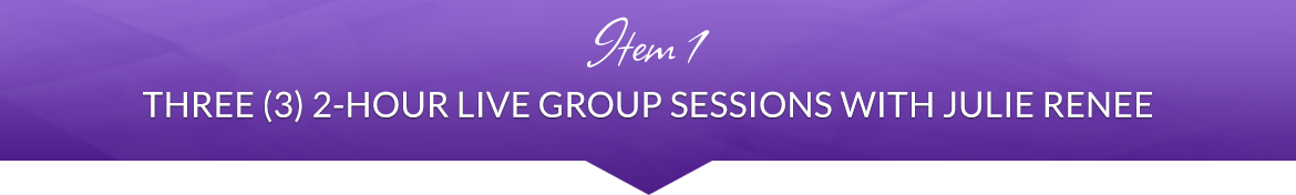 Item 1: Three (3) 2-Hour Live Group Sessions with Julie Renee
