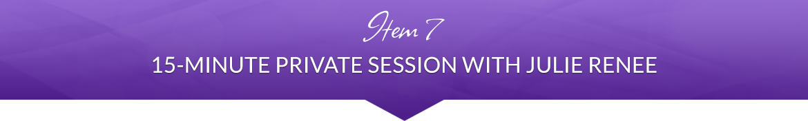 Item 7: 15-minute Private Session with Julie Renee