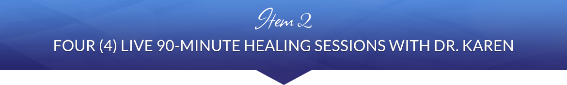 Item 2: Four (4) Live 90-Minute Healing Sessions with Dr. Karen