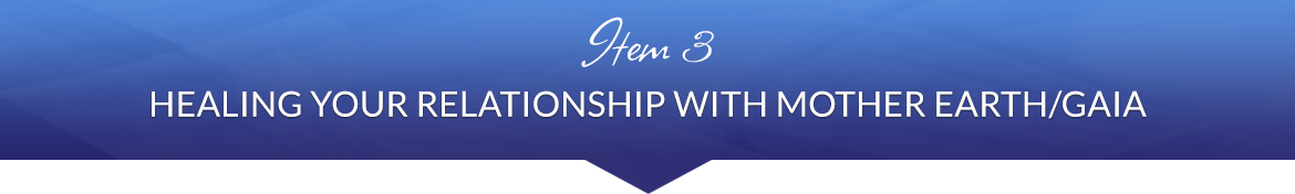 Item 3: Healing Your Relationship with Mother Earth/Gaia