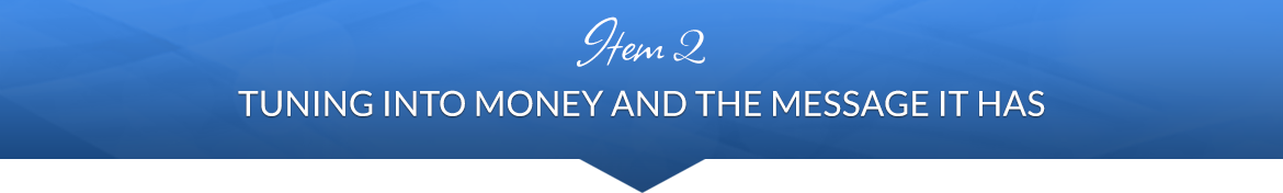 Item 2: Tuning into Money and the Message It Has