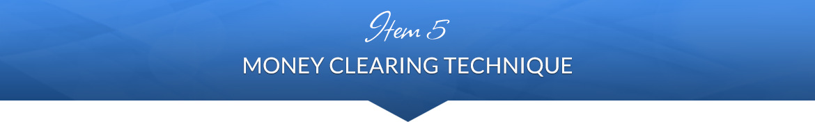 Item 5: Money Clearing Technique