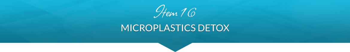Item 16: Microplastics Detox