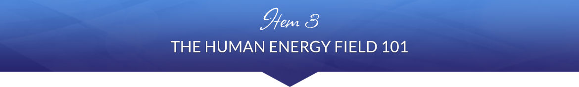 Item 3: The Human Energy Field 101