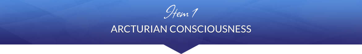 Item 1: Arcturian Consciousness