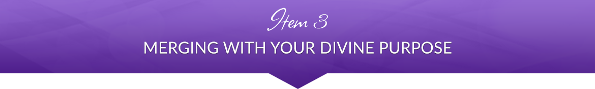 Item 3: Merging with Your Divine Purpose