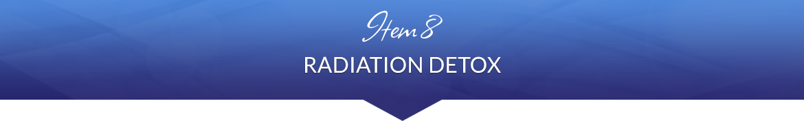 Item 8: Radiation Detox