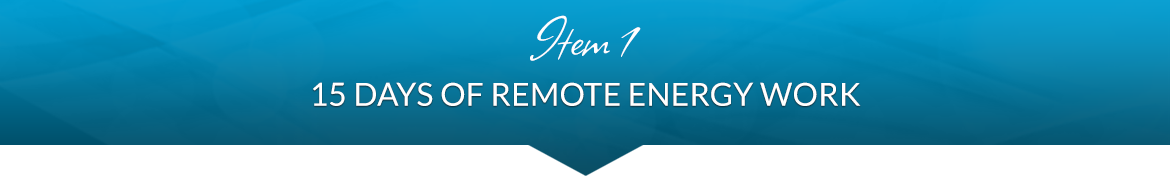 Item 1: 15 Days of Remote Energy Work
