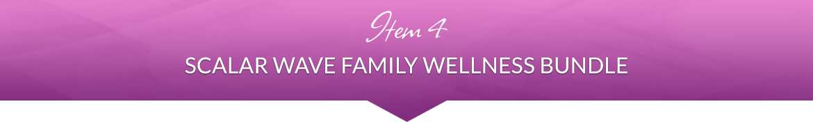 Item 4: Scalar Wave Family Wellness Bundle