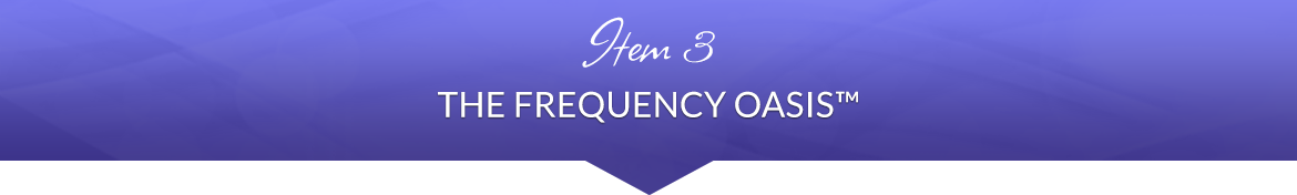 Item 3: The Frequency Oasis™