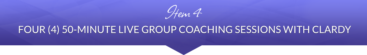Item 4: Four (4) 50-Minute Live Group Coaching Sessions with Clardy
