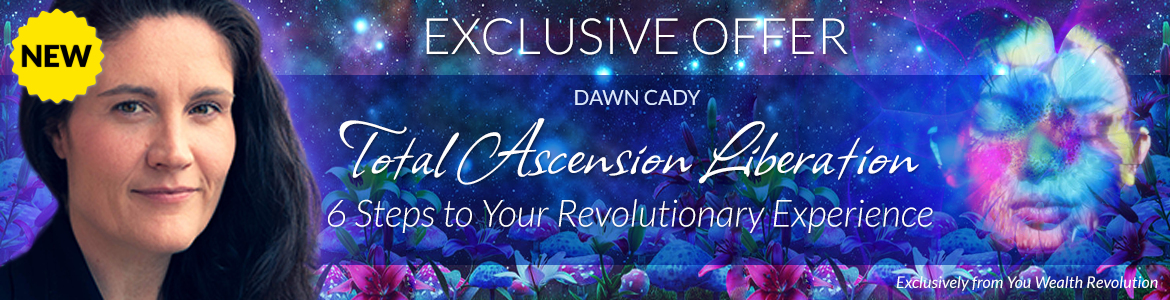 Welcome to Dawn Cady's Special Offer Page: TOTAL Ascension Liberation:  6 Steps to Your Revolutionary Experience