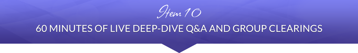 Item 10: 60 Minutes of Live Deep-Dive Q&A and Group Clearings
