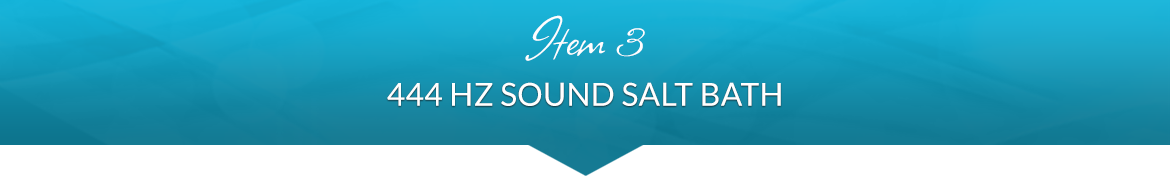 Item 3: 444 Hz Sound Salt Bath