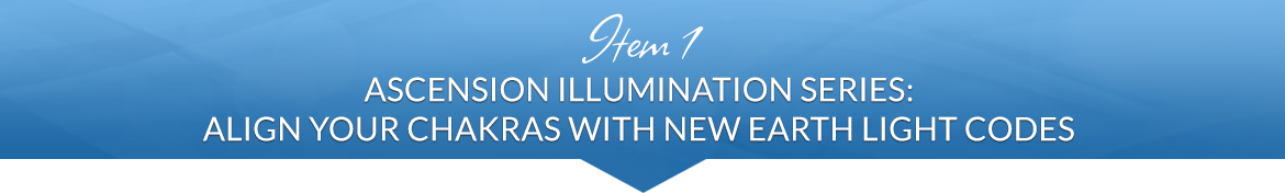 Item 1: Ascension Illumination Series: Align Your Chakras with New Earth Light Codes