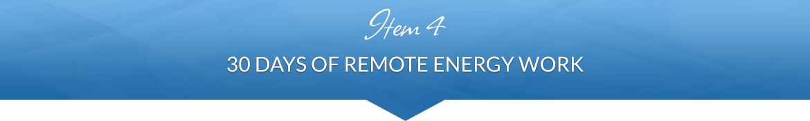 Item 4: 30 Days of Remote Energy Work