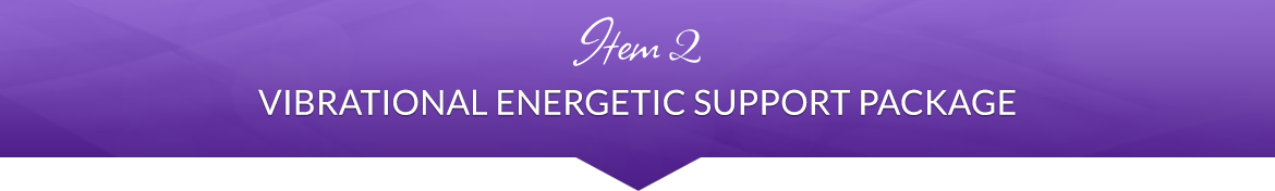 Item 2: Vibrational Energetic Support Package