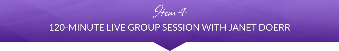 Item 4: 120-Minute Live Group Session with Janet Doerr