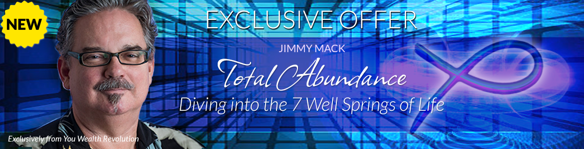 Welcome to Jimmy Mack's Special Offer Page: Total Abundance: Diving into the 7 Well Springs of Life