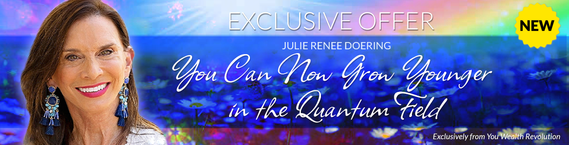 Welcome to Julie Renee Doering's Special Offer Page: You Can Now Grow Younger in the Quantum Field