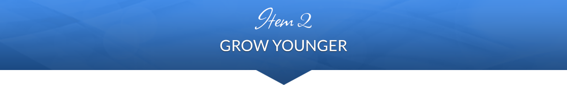 Item 2: Grow Younger
