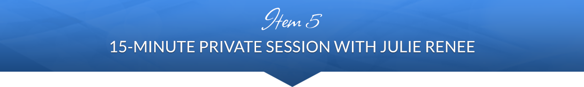 Item 5: 15-Minute Private Session with Julie Renee