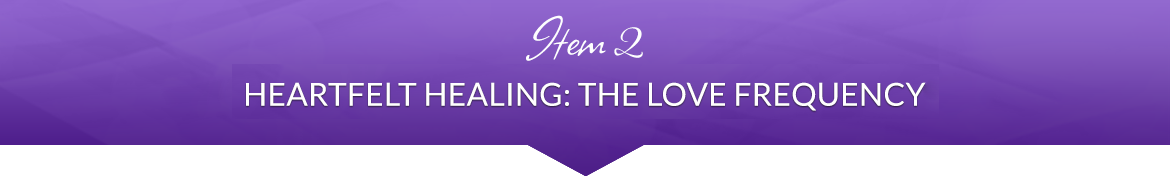 Item 2: Heartfelt Healing: The Love Frequency
