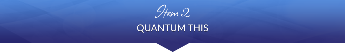 Item 2: Quantum This