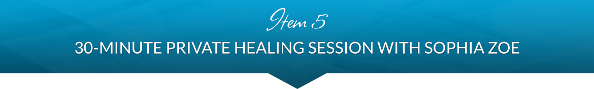 Item 5: 30-Minute Private Healing Session with Sophia Zoe