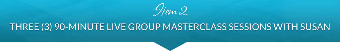 Item 2: Three (3) 90-Minute Live Group Masterclass Sessions with Susan